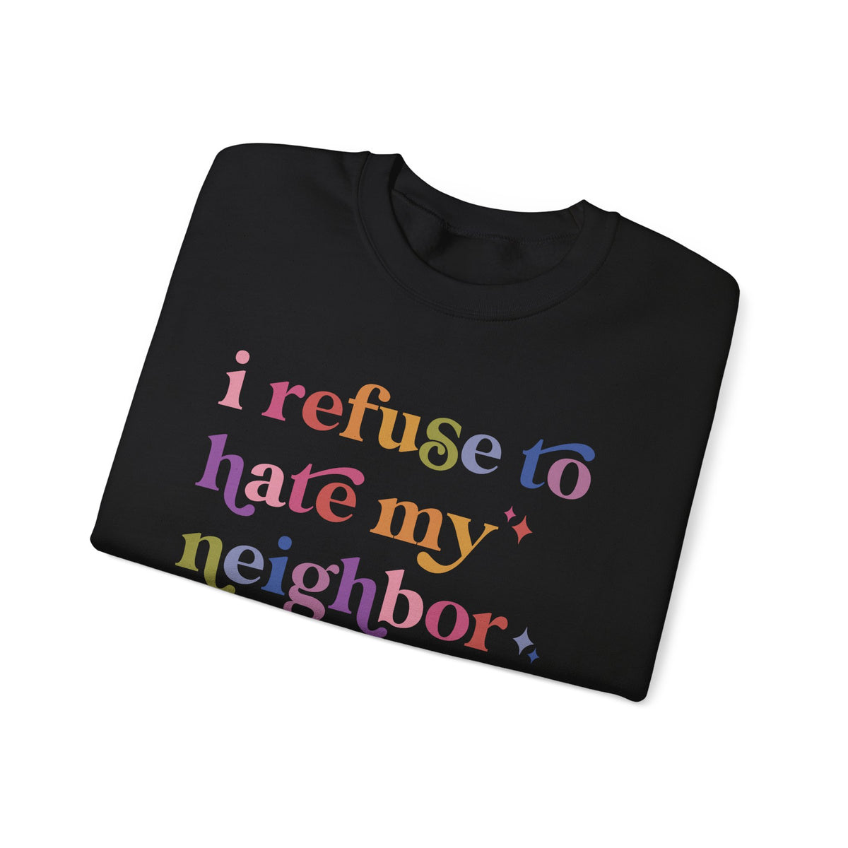 I Refuse to Hate My Neighbor Sweatshirt