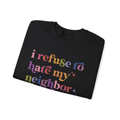 I Refuse to Hate My Neighbor Sweatshirt