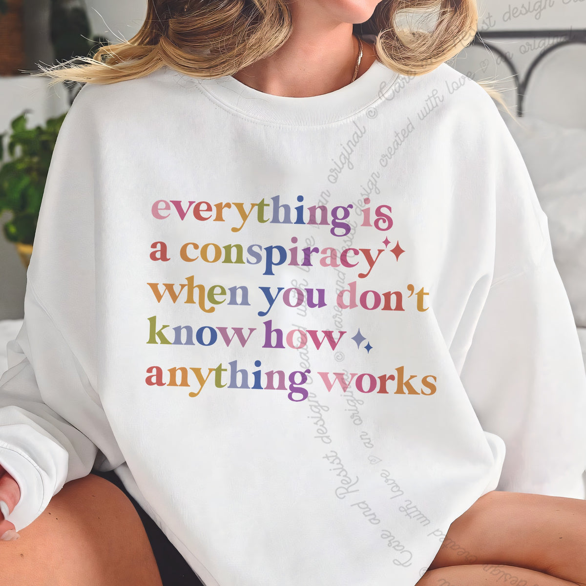 Everything Is a Conspiracy When You Don't Know How Anything Works Care & Resist Gildan crewneck sweatshirt in White
