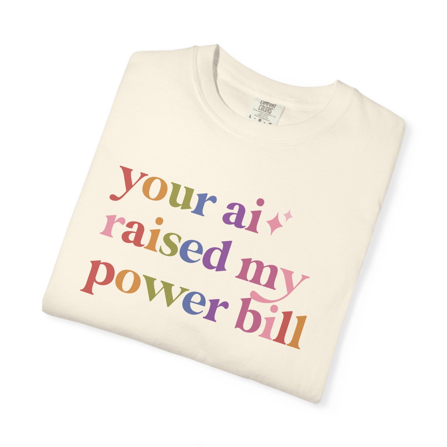 Your Ai Raised My Power Bill Comfort Colors Unisex T-Shirt
