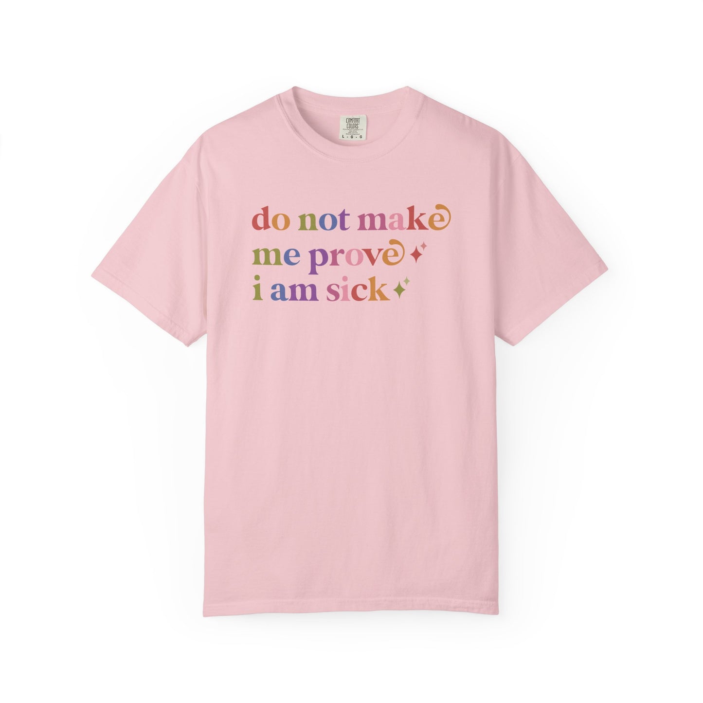 Do not Make Me Prove I Am Sick Care & Resist rainbow Comfort Colors tee