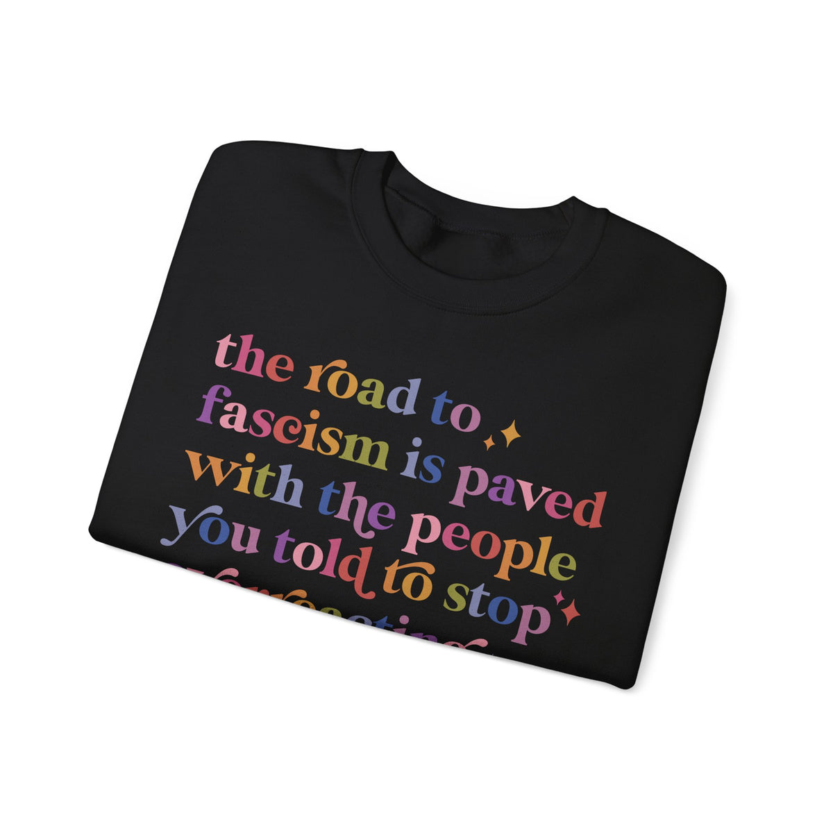 The Road to Fascism Is Paved With the People You Told to Stop Overreacting Sweatshirt