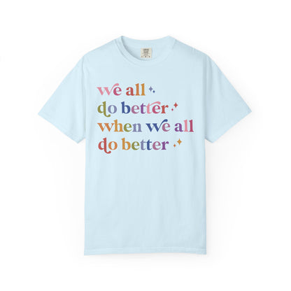 We All Do Better When We All Do Better Comfort Colors Unisex T-Shirt