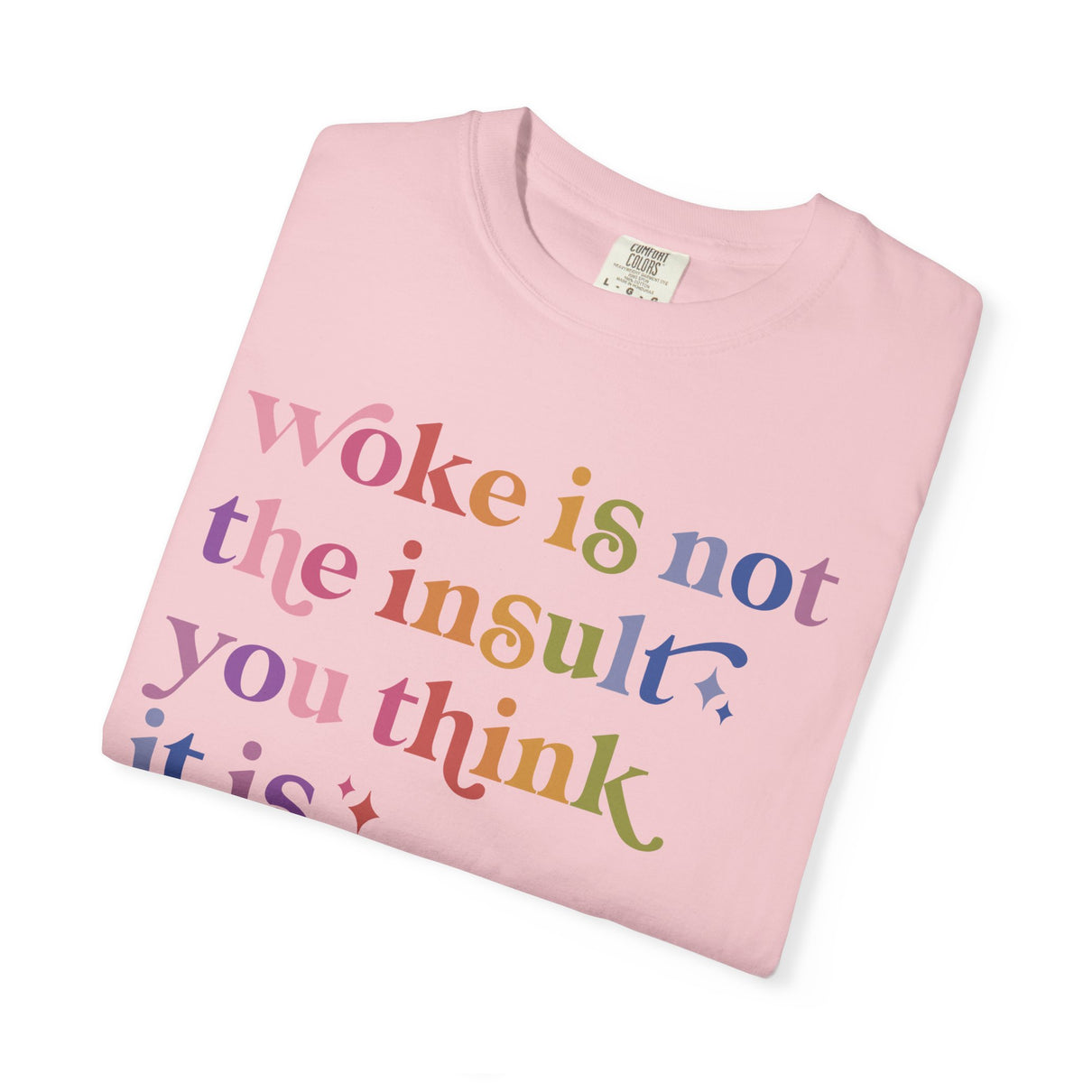 Woke Is Not the Insult You Think It Is Comfort Colors Unisex T-Shirt