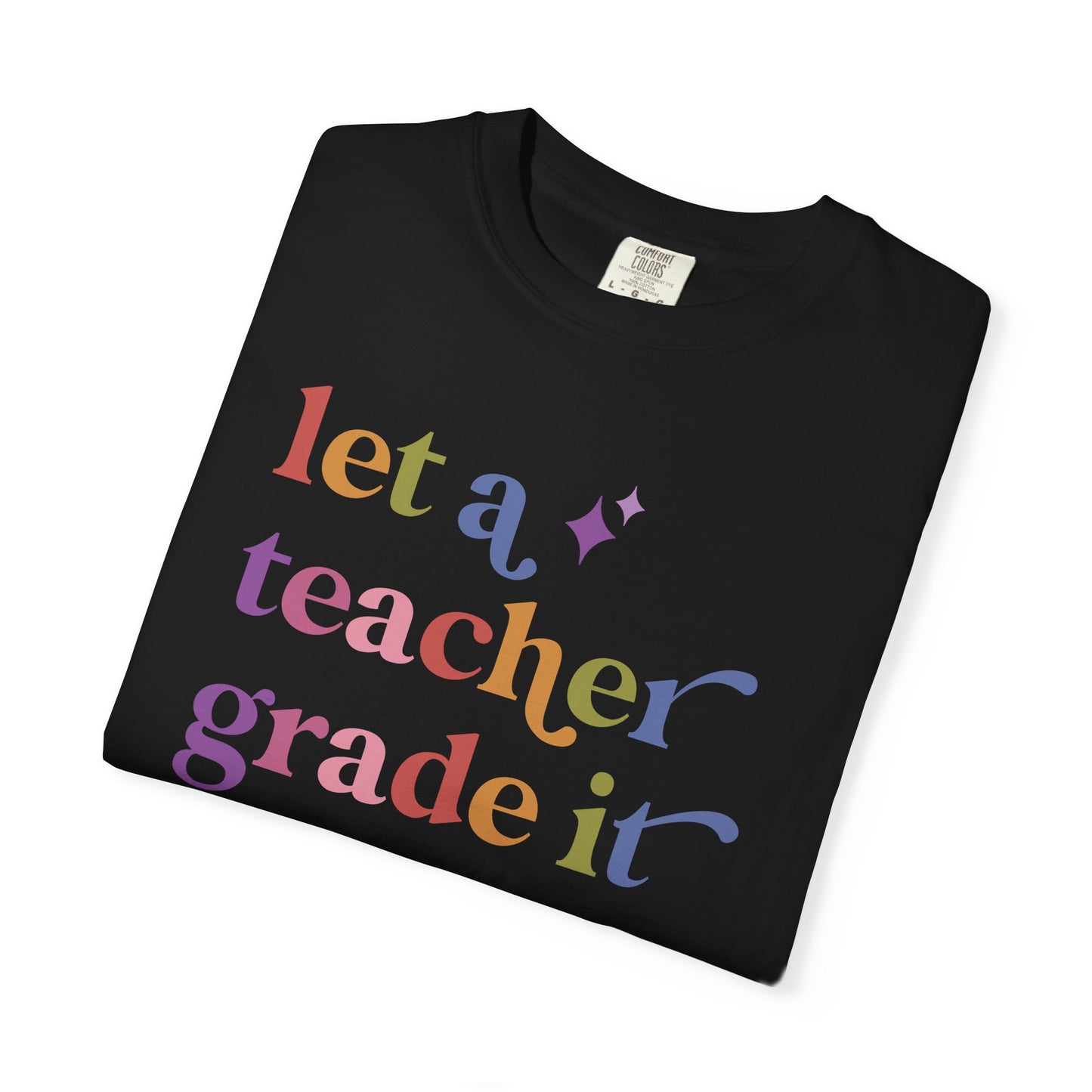 Let a Teacher Grade It Comfort Colors Unisex T-Shirt