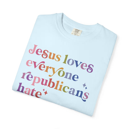 Jesus Loves Everyone Republicans Hate Comfort Colors Unisex T-Shirt
