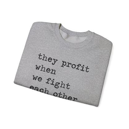 They Profit When We Fight Each Other Sweatshirt