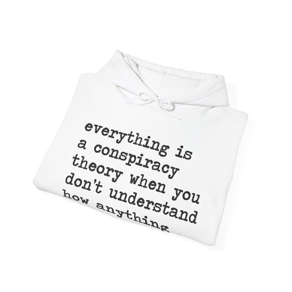 Everything Is a Conspiracy Theory When You Don't Understand How Anything Works Hoodie