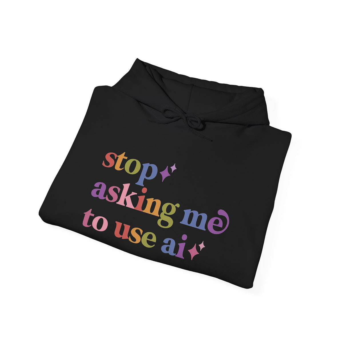 Stop Asking Me to Use Ai Hoodie