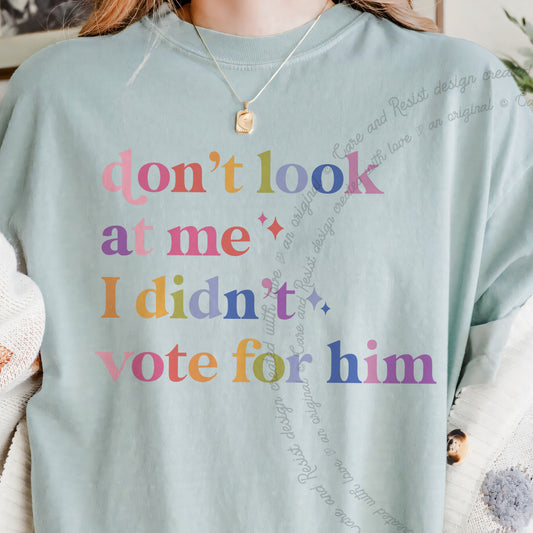 Don't Look At Me, I Didn't Vote for Him Care & Resist progressive t-shirt in Bay