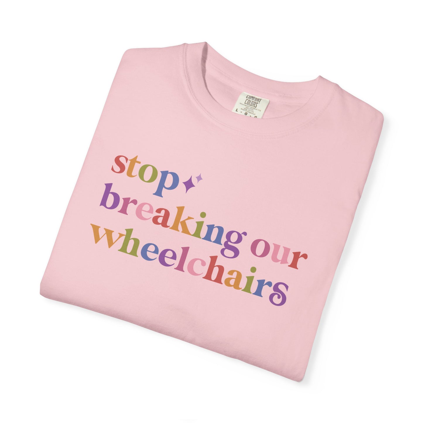 Stop Breaking Our Wheelchairs Comfort Colors Unisex T-Shirt