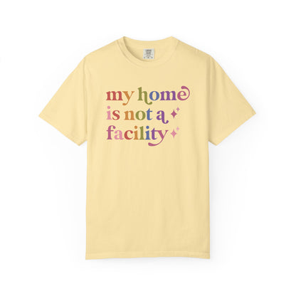 My Home is not a Facility Comfort Colors Unisex T-Shirt