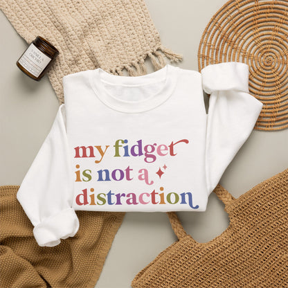 My Fidget is not a Distraction Sweatshirt