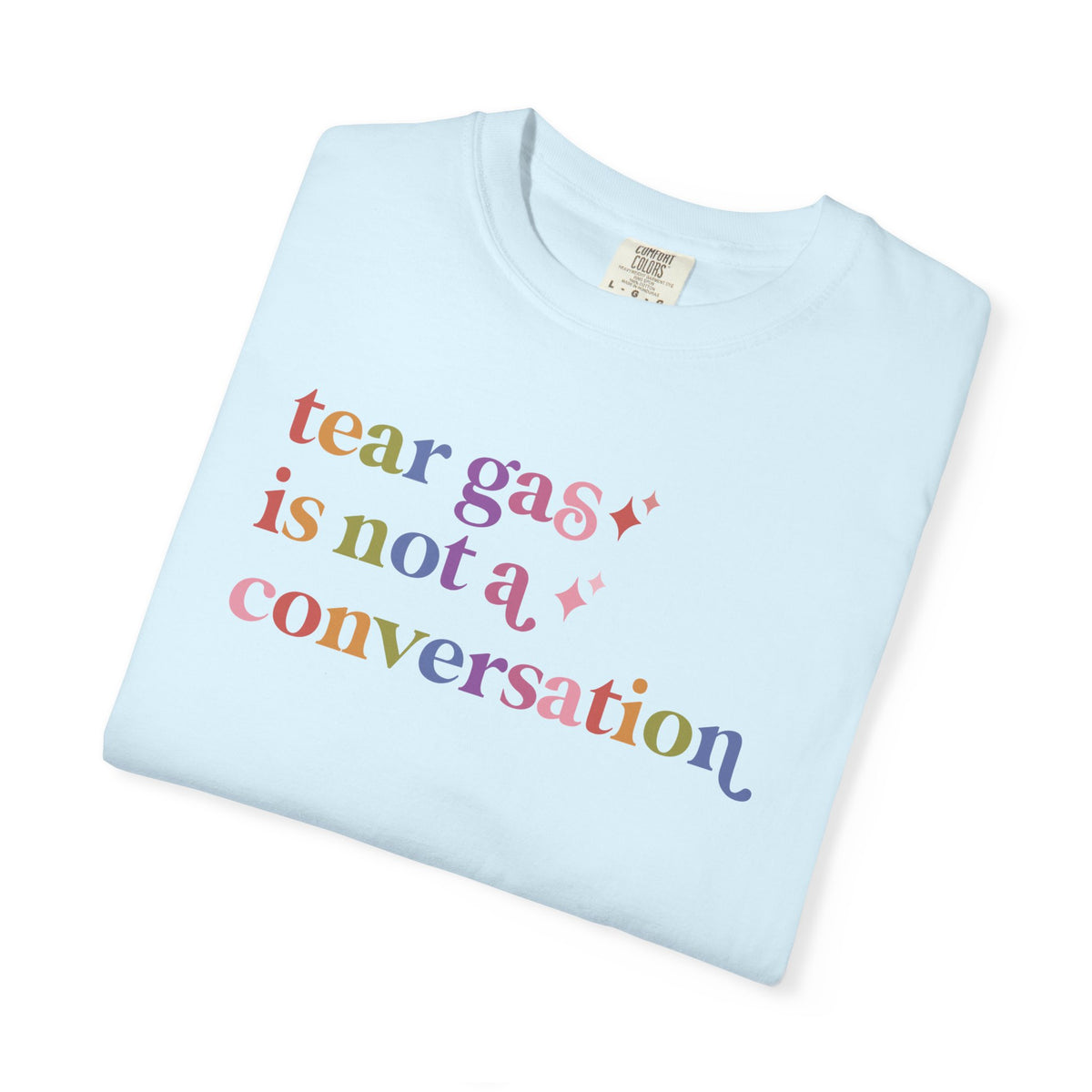 Tear Gas is not a Conversation Comfort Colors Unisex T-Shirt