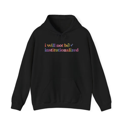 I Will not Be Institutionalized Hoodie