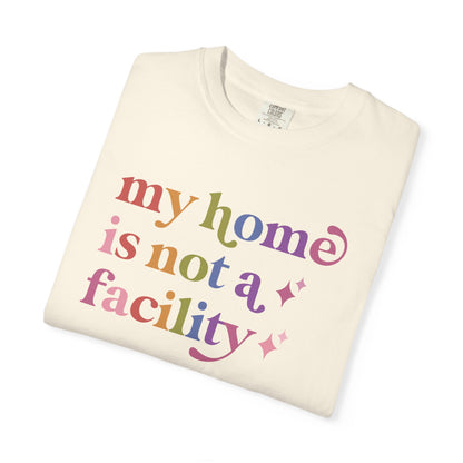My Home is not a Facility Comfort Colors Unisex T-Shirt