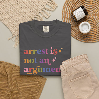 Arrest is not an Argument Comfort Colors Unisex T-Shirt