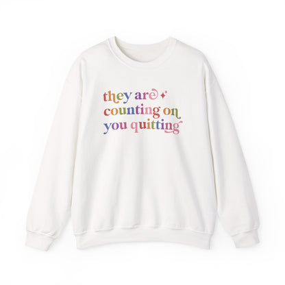 They are Counting on You Quitting Sweatshirt