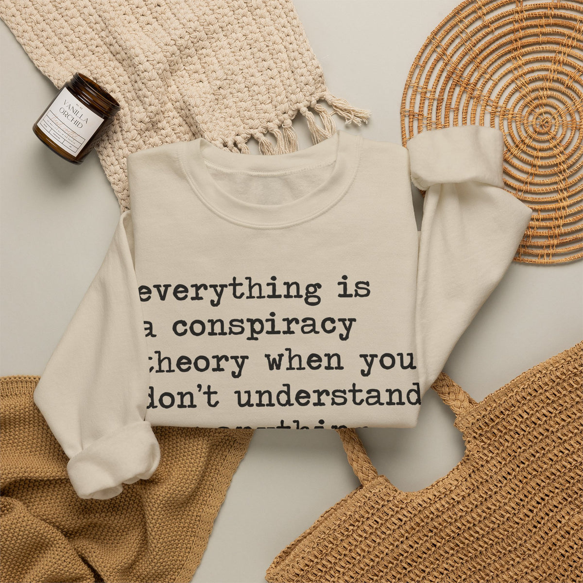 Everything Is a Conspiracy Theory When You Don't Understand How Anything Works Sweatshirt