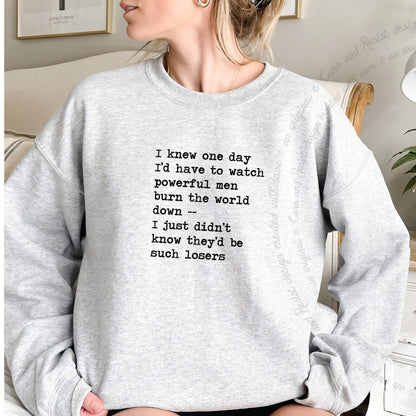 I Knew One Day I'd Have to Watch Powerful Men Burn the World Down, I Just Didn't Know They'd Be Such Losers Care & Resist Gildan crewneck sweatshirt in Sport Grey