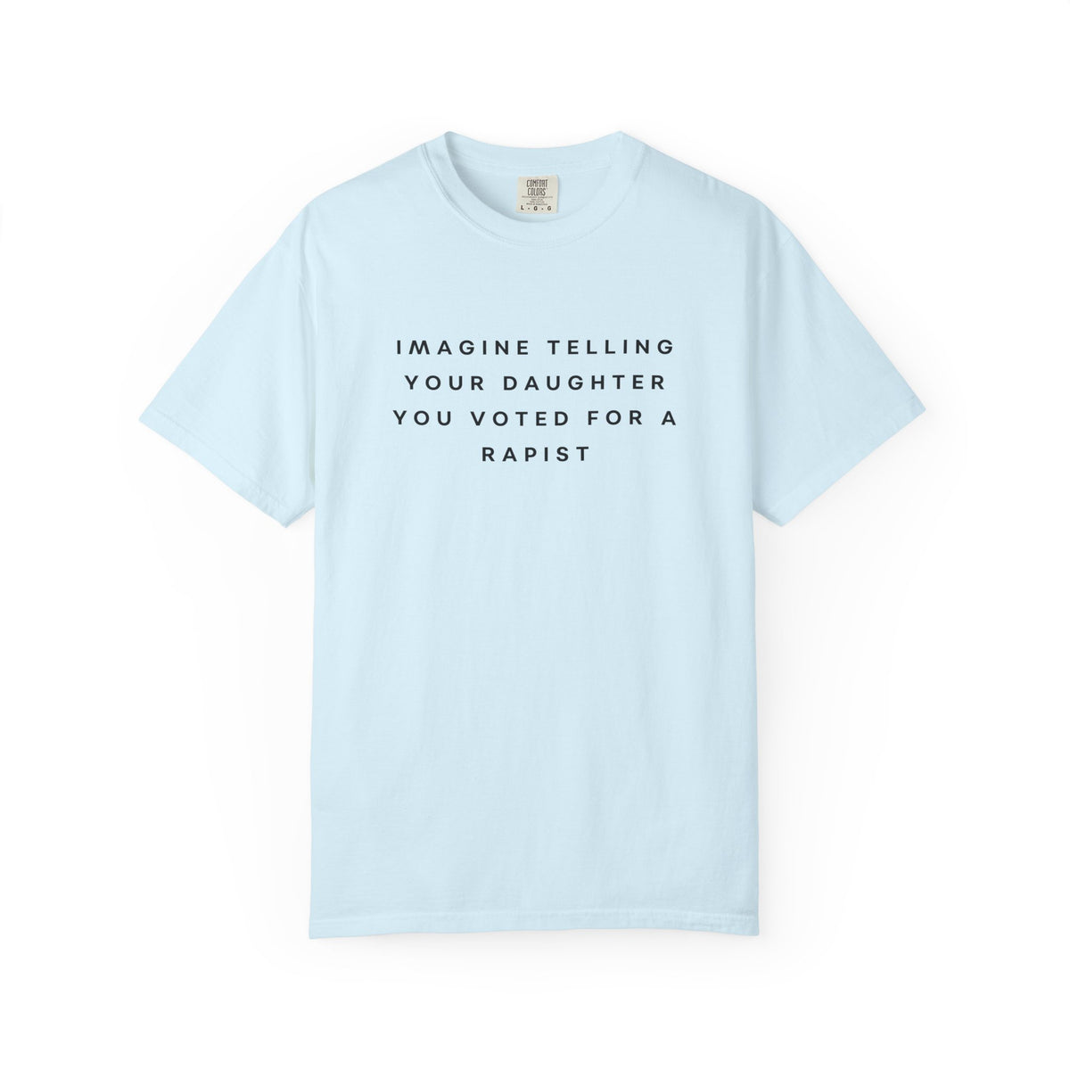 Imagine Telling Your Daughter You Voted for a Rapist Comfort Colors Unisex T-Shirt