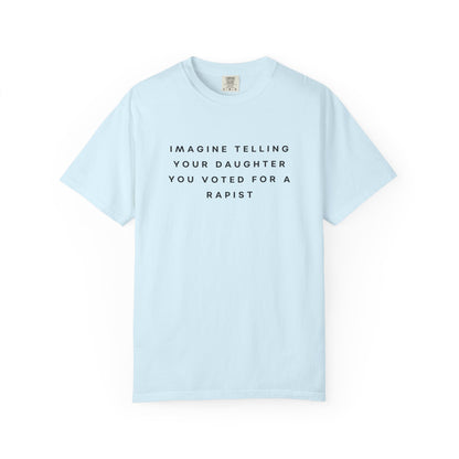 Imagine Telling Your Daughter You Voted for a Rapist Comfort Colors Unisex T-Shirt