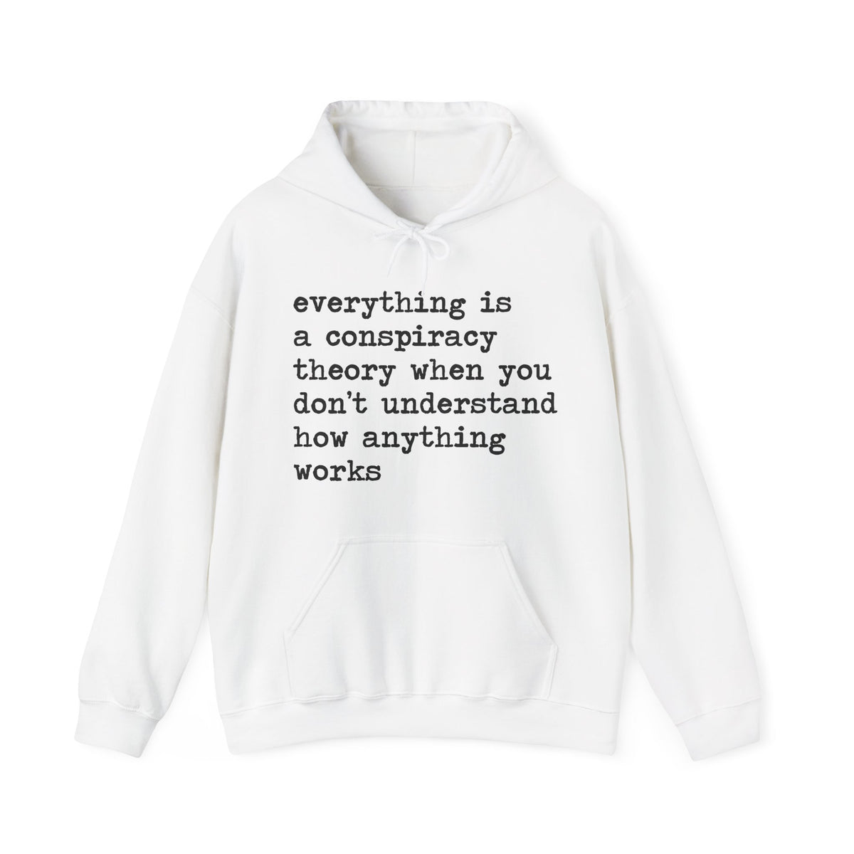 Everything Is a Conspiracy Theory When You Don't Understand How Anything Works Hoodie