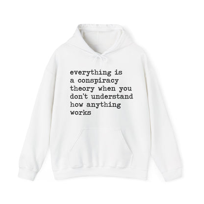 Everything Is a Conspiracy Theory When You Don't Understand How Anything Works Hoodie