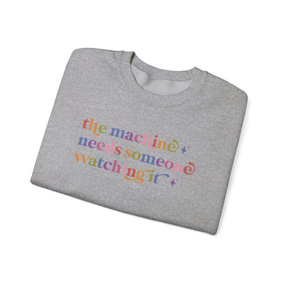 The Machine Needs Someone Watching It Sweatshirt