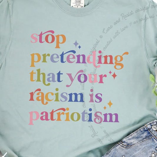 Stop Pretending That Your Racism Is Patriotism Care & Resist progressive t-shirt in Bay