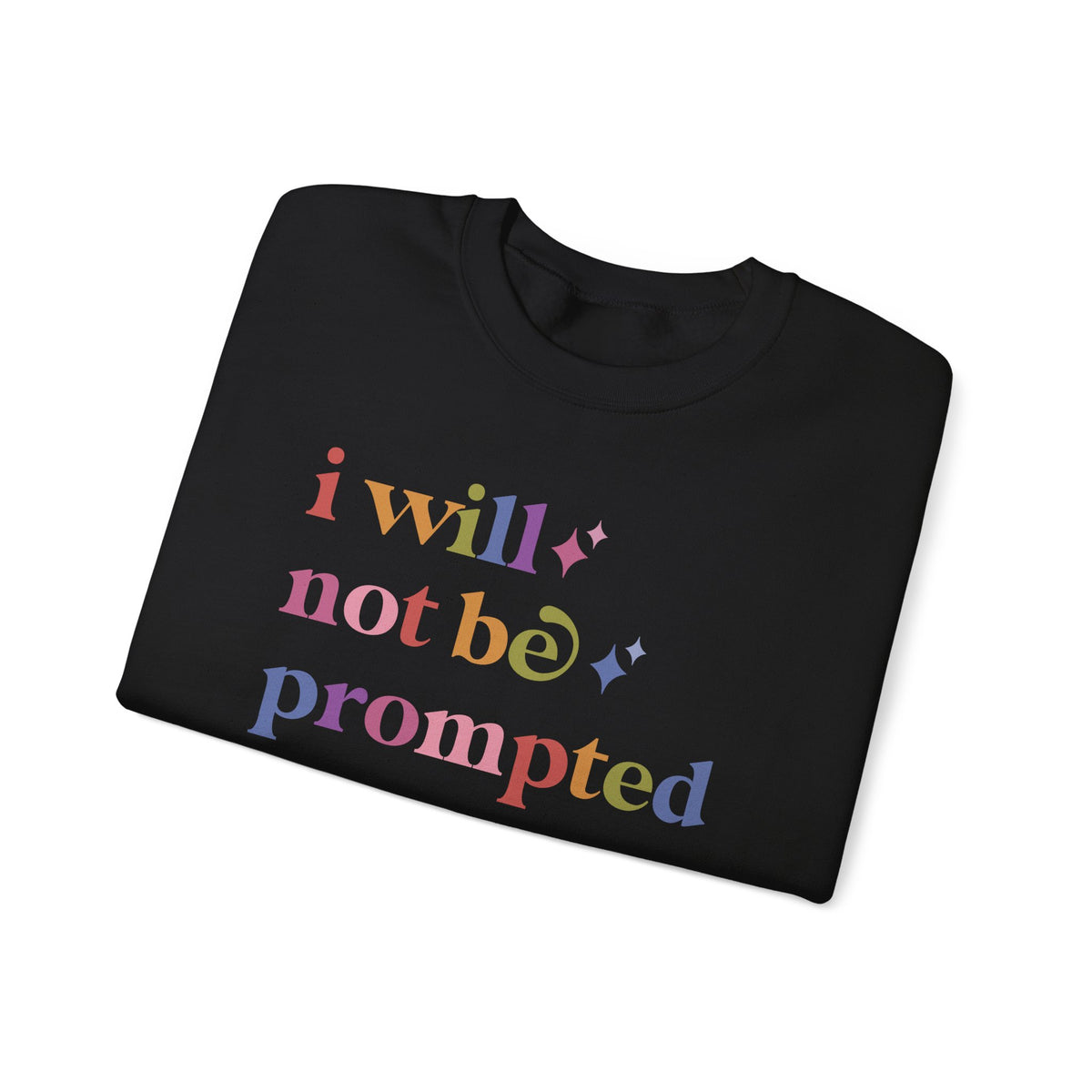 I Will not Be Prompted Sweatshirt