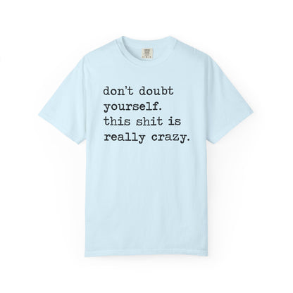 Don't Doubt Yourself, This Shit Is Really Crazy Comfort Colors Unisex T-Shirt