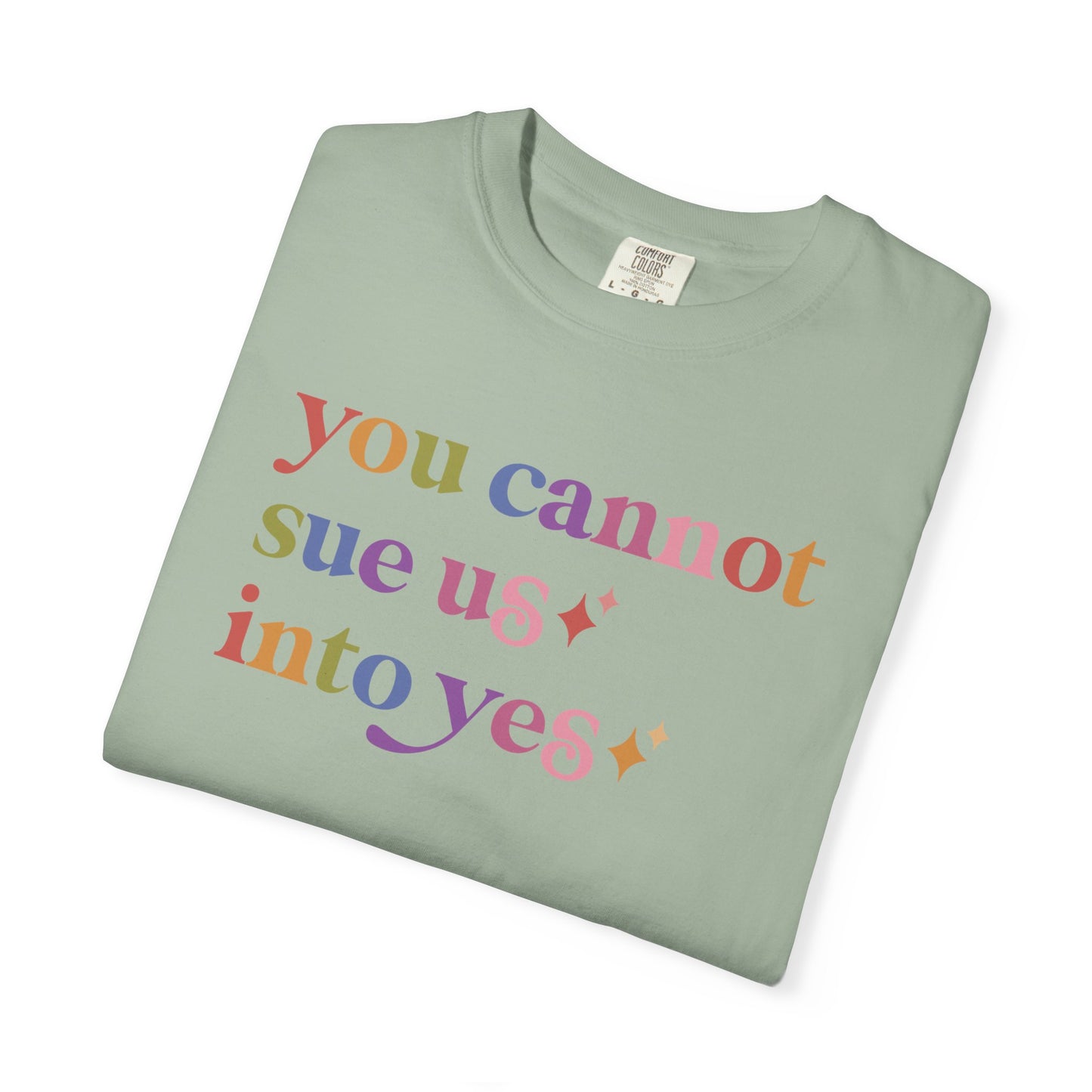 You Cannot Sue Us Into Yes Comfort Colors Unisex T-Shirt