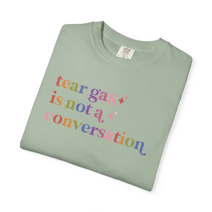 Tear Gas is not a Conversation Comfort Colors Unisex T-Shirt