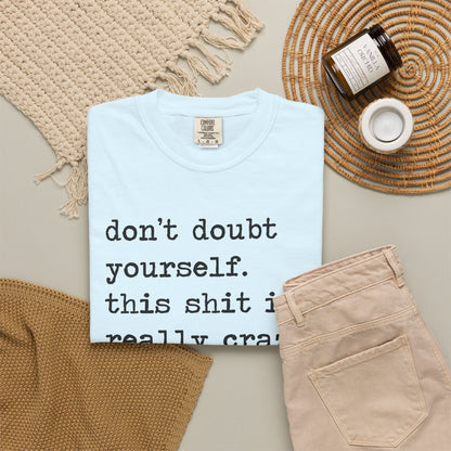 Don't Doubt Yourself, This Shit Is Really Crazy Comfort Colors Unisex T-Shirt