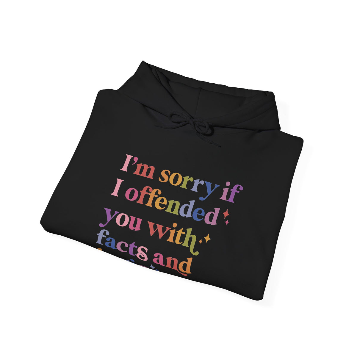 I'm Sorry If I Offended You With Facts and Logic Hoodie