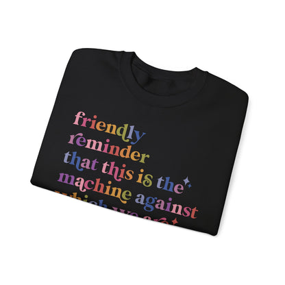 Friendly Reminder That This Is the Machine Against Which We Are Supposed to Be Raging Sweatshirt