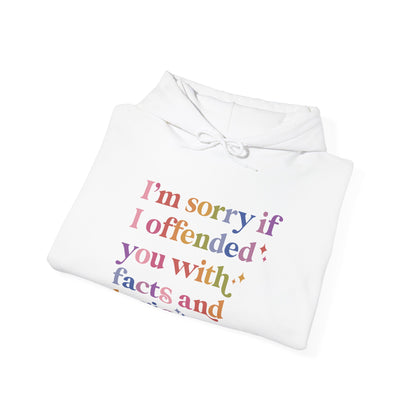 I'm Sorry If I Offended You With Facts and Logic Hoodie