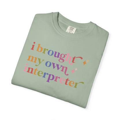 I Brought My Own Interpreter Comfort Colors Unisex T-Shirt