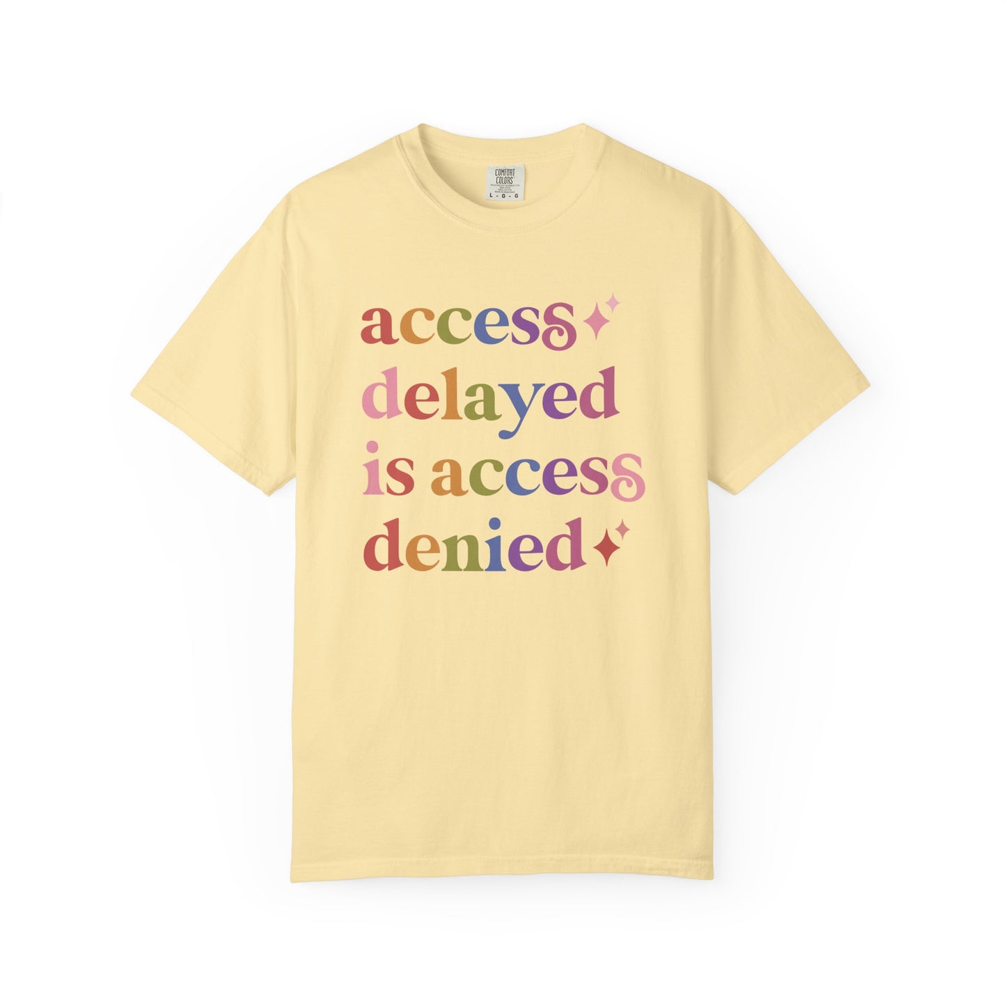 Access Delayed is Access Denied Care & Resist rainbow Comfort Colors tee
