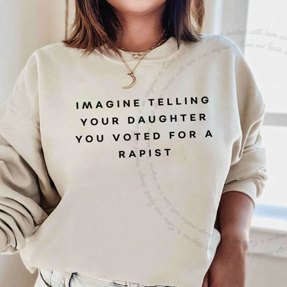 Imagine Telling Your Daughter You Voted for a Rapist Care & Resist Gildan crewneck sweatshirt in Sand