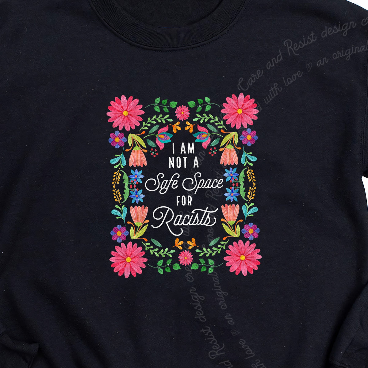 I Am Not a Safe Space for Racists Floral Care & Resist Gildan crewneck sweatshirt in Black
