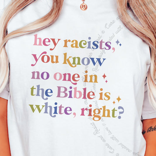 Hey Racists, You Know No One in the Bible Is White, Right? Care & Resist progressive t-shirt in White