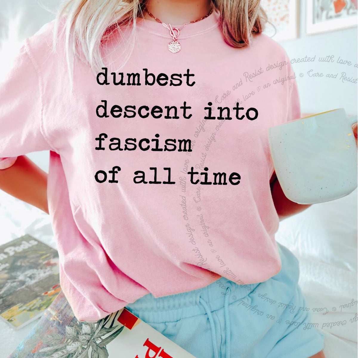 Dumbest Descent Into Fascism of All Time Care & Resist progressive t-shirt in Blossom