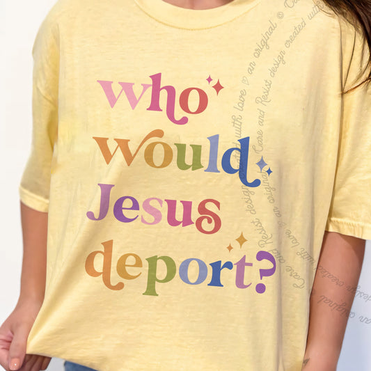 Who Would Jesus Deport? Care & Resist progressive t-shirt in Banana