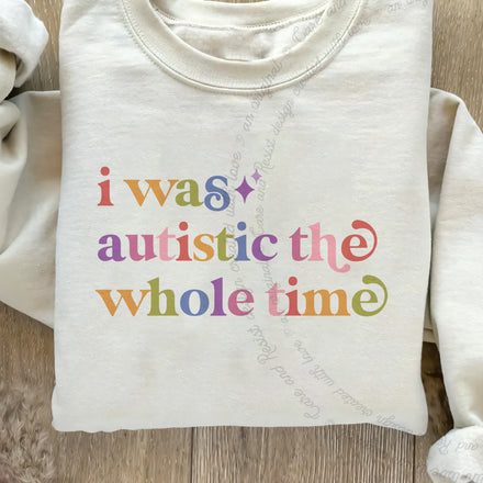 I Was Autistic the Whole Time Sweatshirt