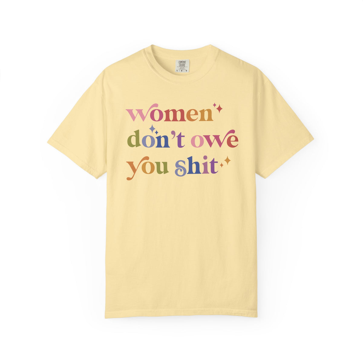 Women Don't Owe You Shit Comfort Colors Unisex T-Shirt