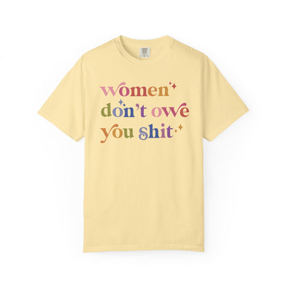 Women Don't Owe You Shit Comfort Colors Unisex T-Shirt