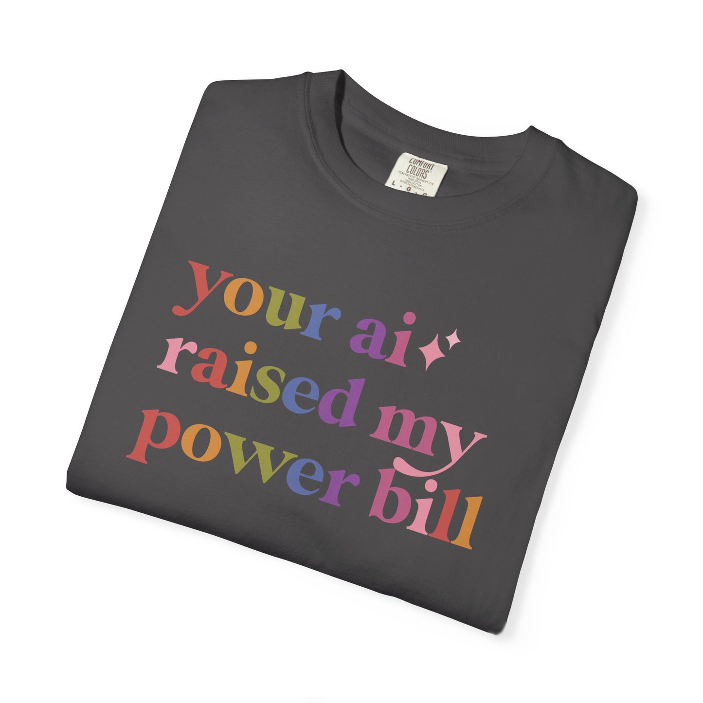 Your Ai Raised My Power Bill Comfort Colors Unisex T-Shirt