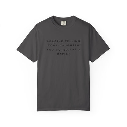 Imagine Telling Your Daughter You Voted for a Rapist Comfort Colors Unisex T-Shirt